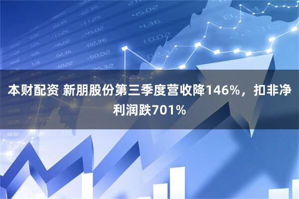 本财配资 新朋股份第三季度营收降146%,扣非净利润跌701%